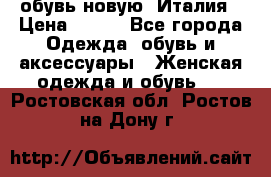  обувь новую, Италия › Цена ­ 600 - Все города Одежда, обувь и аксессуары » Женская одежда и обувь   . Ростовская обл.,Ростов-на-Дону г.